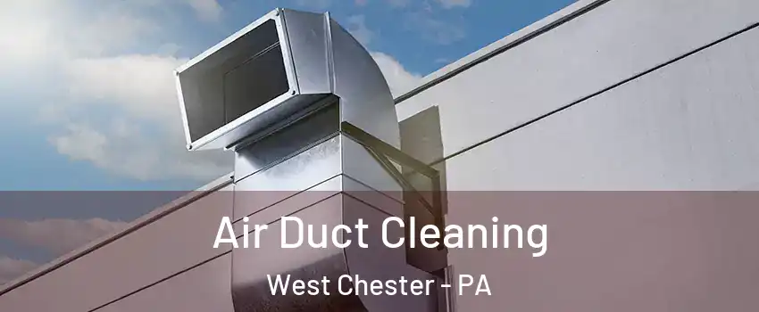  Air Duct Cleaning West Chester - PA