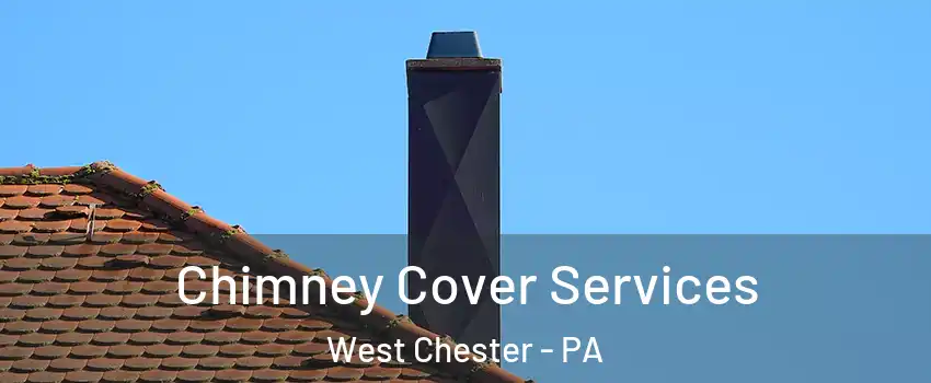  Chimney Cover Services West Chester - PA