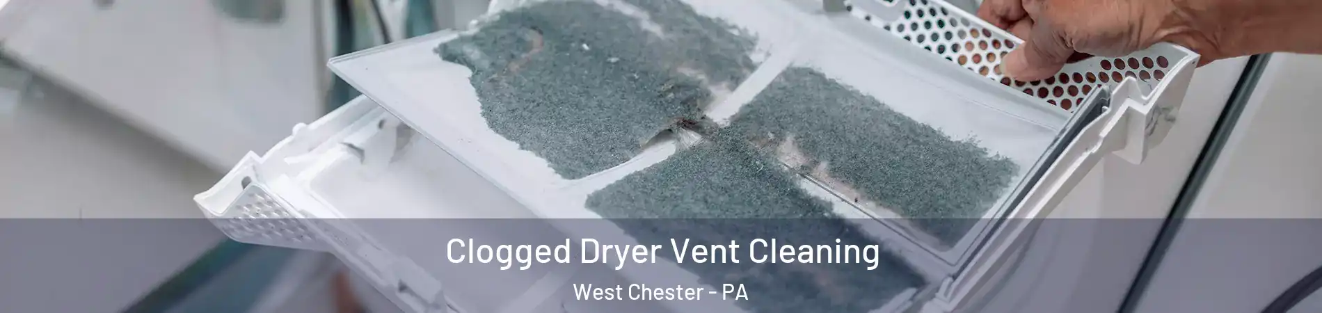  Clogged Dryer Vent Cleaning West Chester - PA