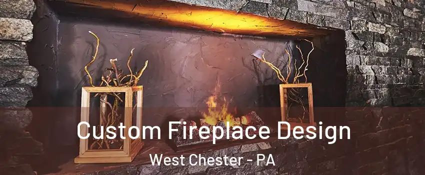 Custom Fireplace Design West Chester - PA