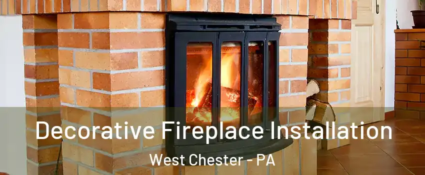  Decorative Fireplace Installation West Chester - PA