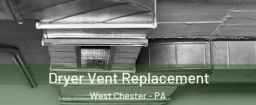  Dryer Vent Replacement West Chester - PA