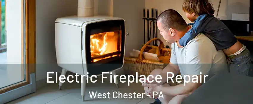  Electric Fireplace Repair West Chester - PA