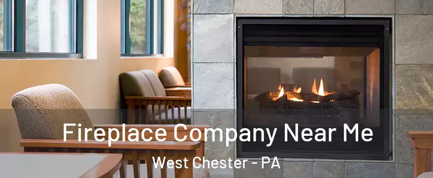  Fireplace Company Near Me West Chester - PA