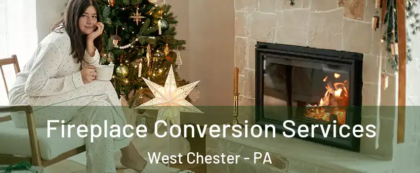  Fireplace Conversion Services West Chester - PA