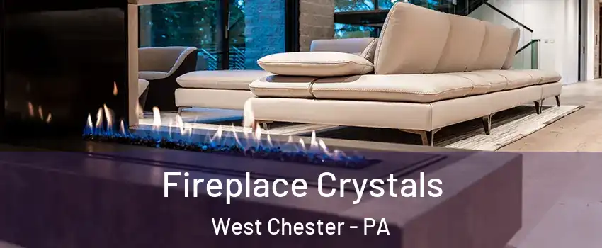  Fireplace Crystals West Chester - PA