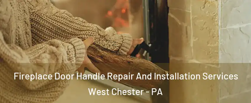  Fireplace Door Handle Repair And Installation Services West Chester - PA