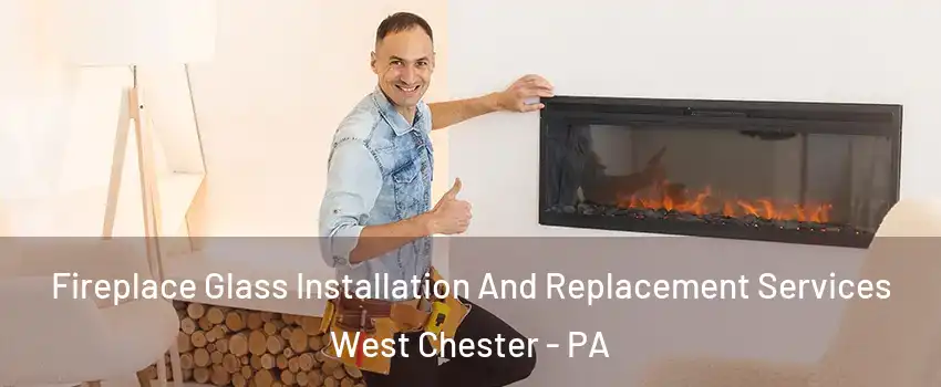  Fireplace Glass Installation And Replacement Services West Chester - PA