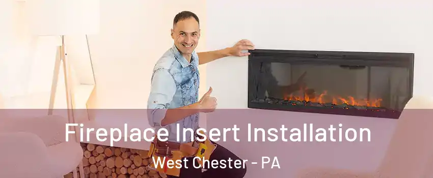  Fireplace Insert Installation West Chester - PA
