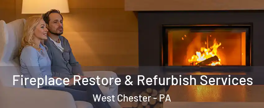  Fireplace Restore & Refurbish Services West Chester - PA