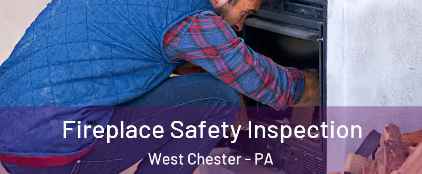  Fireplace Safety Inspection West Chester - PA