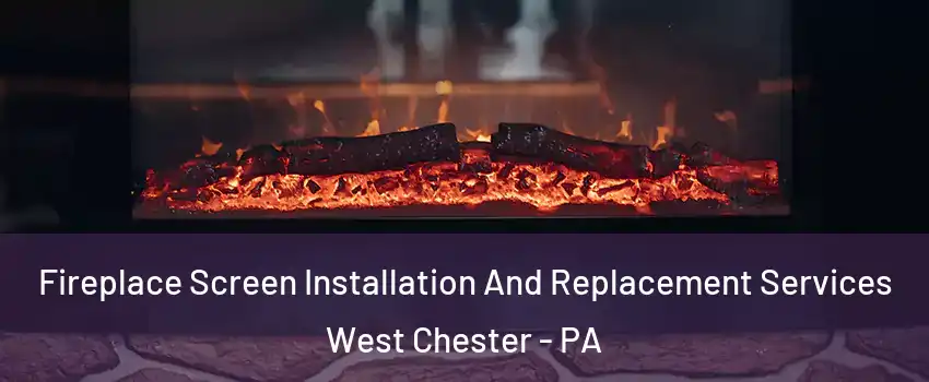  Fireplace Screen Installation And Replacement Services West Chester - PA