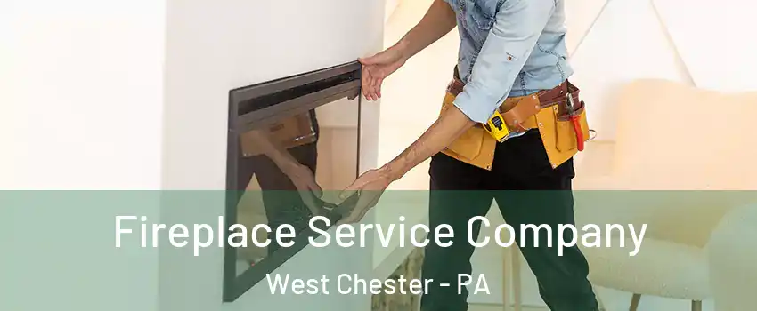 Fireplace Service Company West Chester - PA