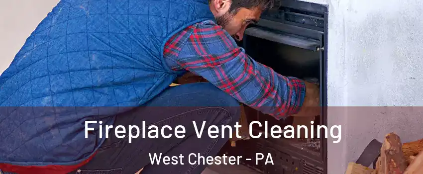  Fireplace Vent Cleaning West Chester - PA