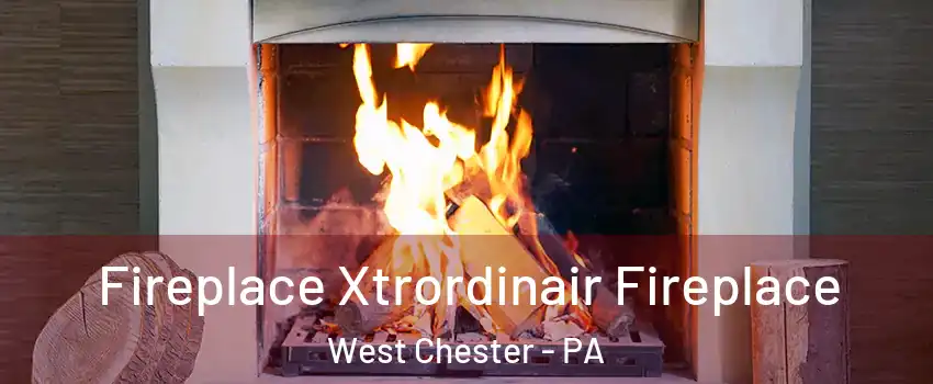  Fireplace Xtrordinair Fireplace West Chester - PA