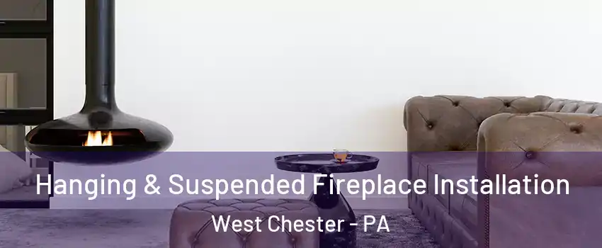  Hanging & Suspended Fireplace Installation West Chester - PA