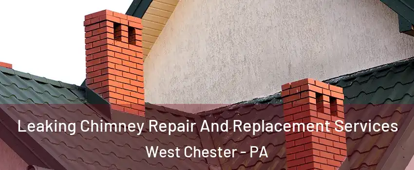  Leaking Chimney Repair And Replacement Services West Chester - PA