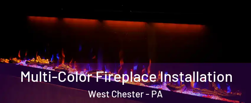  Multi-Color Fireplace Installation West Chester - PA