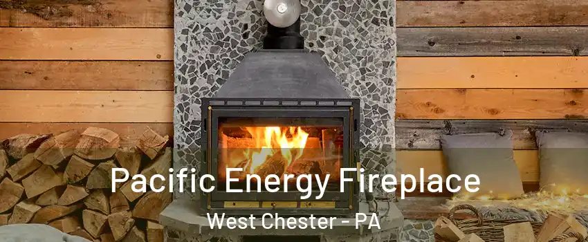  Pacific Energy Fireplace West Chester - PA