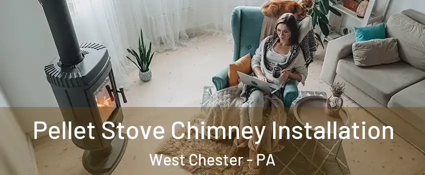  Pellet Stove Chimney Installation West Chester - PA