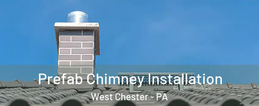  Prefab Chimney Installation West Chester - PA