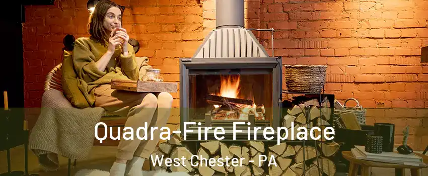 Quadra-Fire Fireplace West Chester - PA