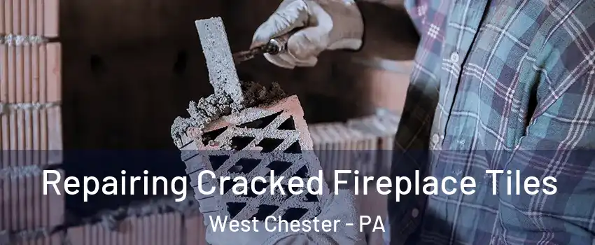  Repairing Cracked Fireplace Tiles West Chester - PA