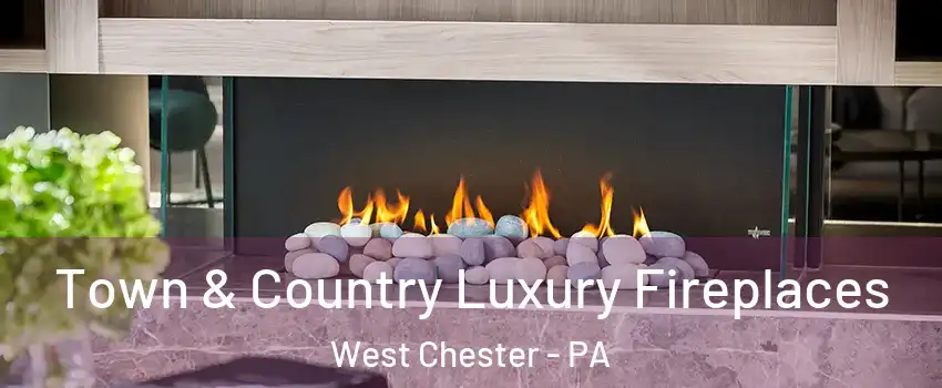  Town & Country Luxury Fireplaces West Chester - PA