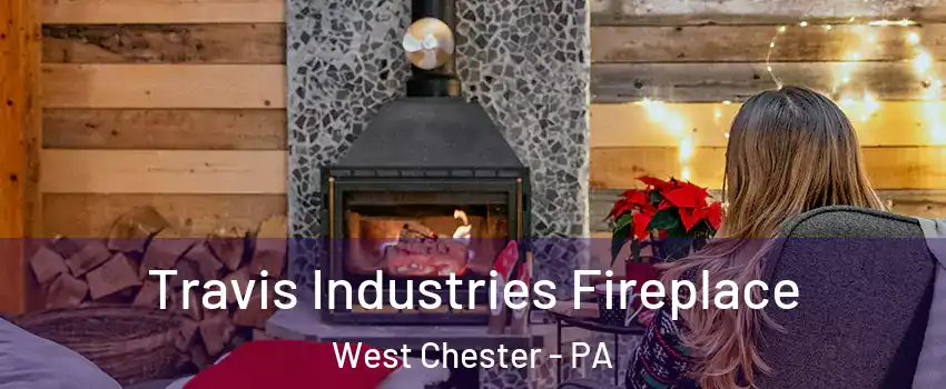  Travis Industries Fireplace West Chester - PA