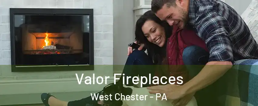  Valor Fireplaces West Chester - PA