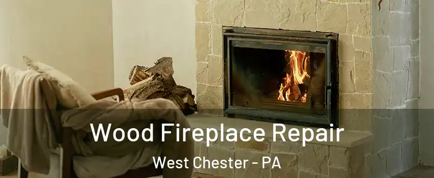  Wood Fireplace Repair West Chester - PA