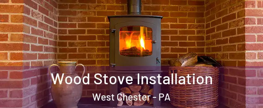  Wood Stove Installation West Chester - PA